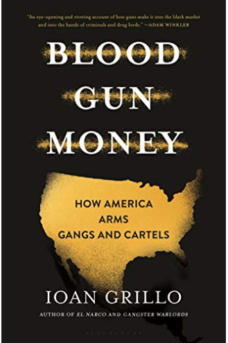 Blood Gun Money: How America Arms Gangs and Cartels  by Grillo, Ioan-Hardcover