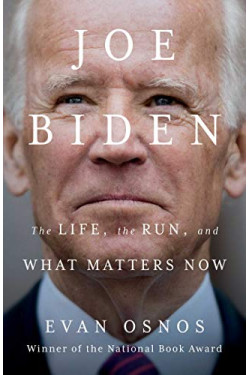 Joe Biden: The Life, the Run, and What Matters Now  by Osnos, Evan -Hardcover