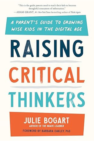 Raising Critical Thinkers: A Parent's Guide to Growing Wise Kids in the Digital Age by Julie Bogart-Hardback