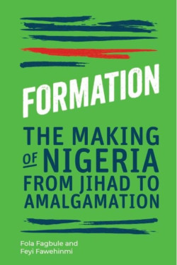 Formation: The Making of Nigeria from Jihad to Amalgamation by Feyi Fawehinmi & Fola Fagbule - Hardback