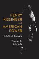 Henry Kissinger and American Power: A Political Biography by Thomas A. Schwartz - Hardback