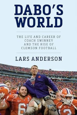 Dabo's World: The Life and Career of Coach Swinney and the Rise of Clemson Football by Lars Anderson - Hardback
