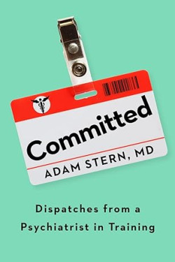 Committed: Dispatches from a Psychiatrist in Training by Adam Stern - Hardback