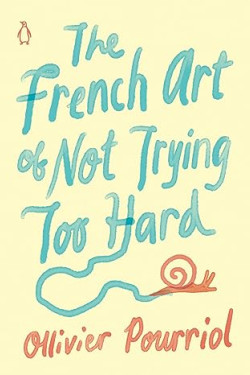 The French Art of Not Trying Too Hard by Ollivier Pourriol - Hardback