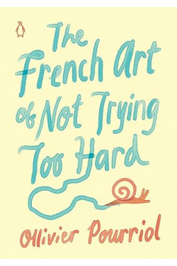 The French Art of Not Trying Too Hard by Ollivier Pourriol - Hardback