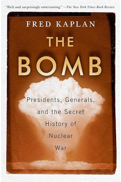 The Bomb: Presidents, Generals, and the Secret History of Nuclear War by Fred Kaplan - Paperback