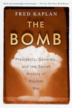 The Bomb: Presidents, Generals, and the Secret History of Nuclear War by Fred Kaplan - Paperback