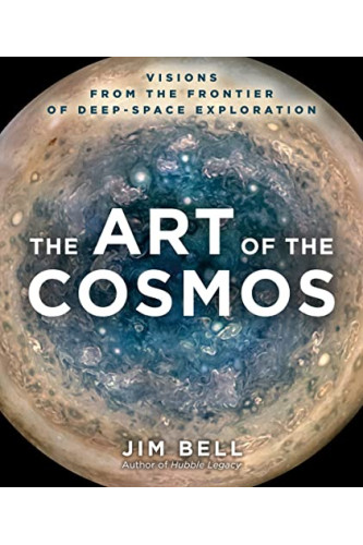 The Art of the Cosmos: Visions From the Frontier of Deep Space Exploration by Bell Jim - Hardcover