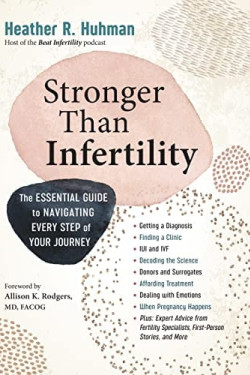Stronger Than Infertility: The Essential Guide to Navigating Every Step of Your Journey by Huhman, Heather R. - Paperback 
