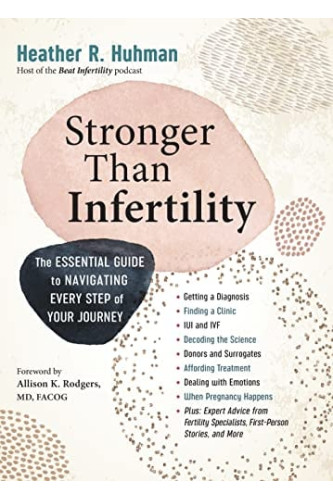 Stronger Than Infertility: The Essential Guide to Navigating Every Step of Your Journey by Huhman, Heather R. - Paperback 