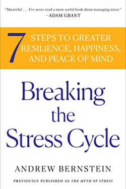 Breaking the Stress Cycle: 7 Steps to Greater Resilience, Happiness, and Peace of Mind by Bernstein, Andrew - Paperback