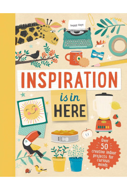 Inspiration Is in Here: Over 50 Creative Indoor Projects for Curious Minds by Laura Baker-Hardcover