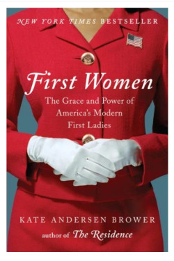 First Women: The Grace and Power of America's Modern First Ladies by Brower, Kate Andersen - Hardback