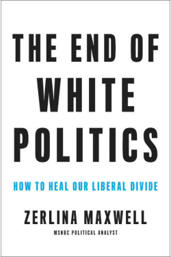 The End of White Politics: How to Heal Our Liberal Divide by Maxwell, Zerlina - Hardback 