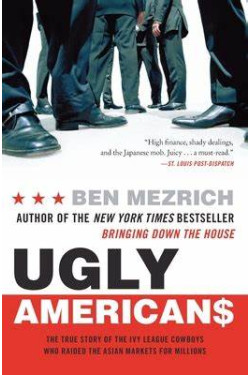 Ugly Americans: The True Story of the Ivy League Cowboys Who Raided the Asian Markets for Millions by Ben Mezrich - Paperback
