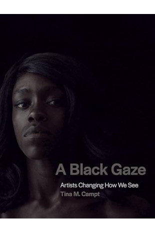 A Black Gaze: Artists Changing How We See by Campt, Tina M - Hardback