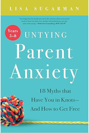 Untying Parent Anxiety (Years 5–8): 18 Myths that Have You in Knots―And How to Get Free by Lisa Sugarman - Paperback