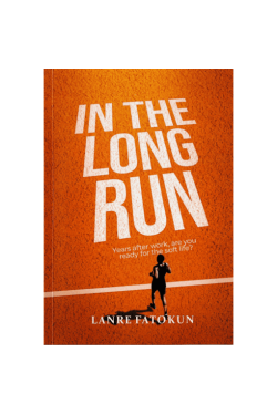 In The Long Run: Years after work, are you ready for the soft life? by Lanre Fatokun - Paperback