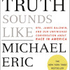 What Truth Sounds Like: Robert F. Kennedy, James Baldwin, and Our Unfinished Conversation About Race in America by Michael Eric Dyson - Hardback