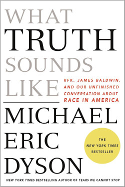 What Truth Sounds Like: Robert F. Kennedy, James Baldwin, and Our Unfinished Conversation About Race in America by Michael Eric Dyson - Hardback