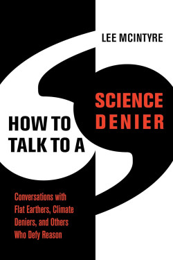 How to Talk to a Science Denier: Conversations with Flat Earthers, Climate Deniers, and Others Who Defy Reason by Lee McIntyre - Hardback