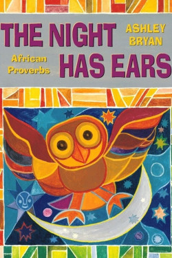 The Night Has Ears: African Proverbs by Ashley Bryan - Hardback