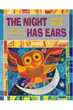 The Night Has Ears: African Proverbs by Ashley Bryan - Hardback