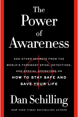 The Power of Awareness: And Other Secrets from the World's Foremost Spies, Detectives, and Special Operators on How to Stay Safe and Save Your Life by Dan Schilling - Hardback