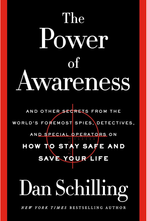 The Power of Awareness: And Other Secrets from the World's Foremost Spies, Detectives, and Special Operators on How to Stay Safe and Save Your Life by Dan Schilling - Hardback