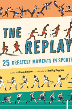 The Replay: 25 Greatest Moments in Sports by Adam Skinner, Mai Ly Degnan - Hardback
