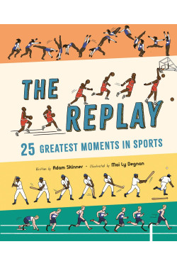 The Replay: 25 Greatest Moments in Sports by Adam Skinner, Mai Ly Degnan - Hardback