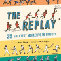 The Replay: 25 Greatest Moments in Sports by Adam Skinner, Mai Ly Degnan - Hardback