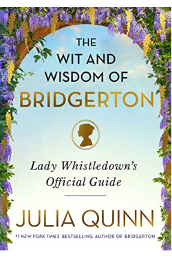 The Wit and Wisdom of Bridgerton: Lady Whistledown's Official Guide by Julia Quinn - Hardback