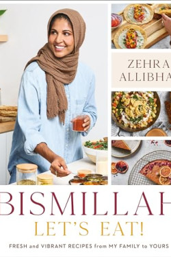 Bismillah: Let's Eat! Fresh and Vibrant Recipes From my Family to Yours -Allibhai, Zehra By Hardcover
