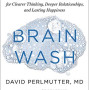 Brain Wash: Detox Your Mind for Clearer Thinking, Deeper Relationships, and Lasting Happiness by Perlmutter, Austin Perlmutter, David Loberg, Kristin -Hardcover