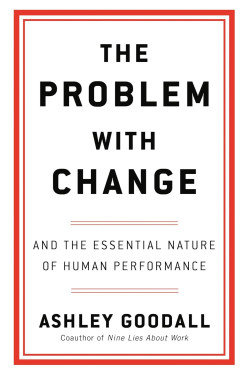 The Problem With Change and the Essential Nature of Human Performance By Goodall, Ashley -Hardcover