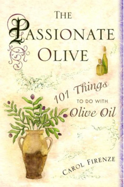 The Passionate Olive: 101 Things to Do With Olive Oil by Firenze, Carole -Hardcover