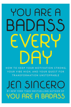 You Are a Badass Every Day: How to Keep Your Motivation Strong, Your Vibe High, and Your Quest for Transformation Unstoppable