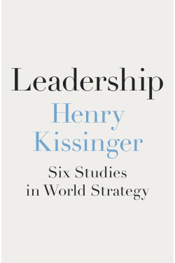 Leadership: Six Studies in World Strategy by 	Kissinger, Henry -Hardcover