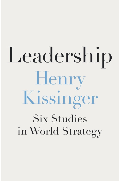 Leadership: Six Studies in World Strategy by 	Kissinger, Henry -Hardcover