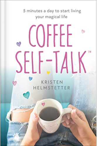 Coffee Self-Talk: 5 Minutes a Day to Start Living Your Magical Life by Helmstetter, Kristen-Hardcover
