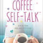 Coffee Self-Talk: 5 Minutes a Day to Start Living Your Magical Life by Helmstetter, Kristen-Hardcover