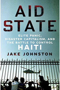 Aid State: Elite Panic, Disaster Capitalism, and the Battle to Control Haiti by	Johnston, Jake -Hardcover
