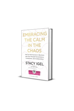 Embracing the Calm in the Chaos: How to Find Success in Business and Life Through Perseverance, Connection, and Collaboration by Stacy Igel -Hardback