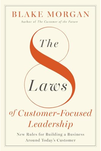 The 8 Laws of Customer-Focused Leadership: New Rules for Building A Business Around Today’s Customer Author:	Morgan, Blake-Hardcover