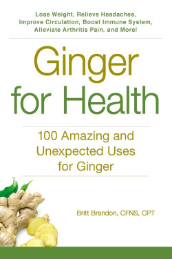 Ginger For Health: 100 Amazing and Unexpected Uses for Ginger