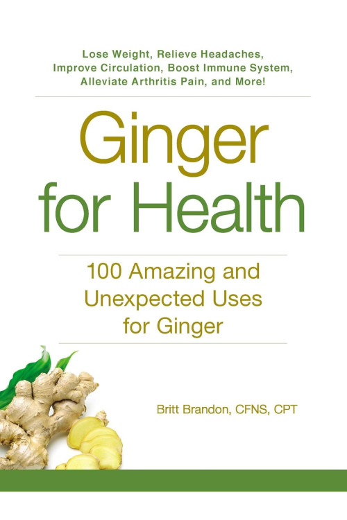 Ginger For Health: 100 Amazing and Unexpected Uses for Ginger