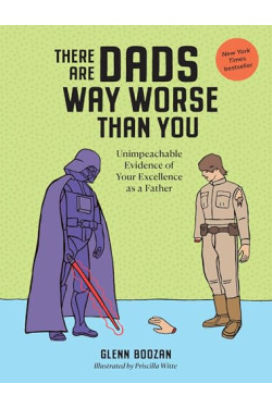 There Are Dads Way Worse Than You: Unimpeachable Evidence of Your Excellence as a Father - Hardcover