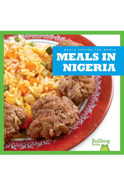 Meals in Nigeria (Bullfrog, Meals Around the World) by Meister, Cari