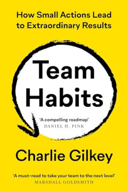 Team Habits: How Small Actions Lead to Extraordinary Results by Gilkey, Charlie -Paperback